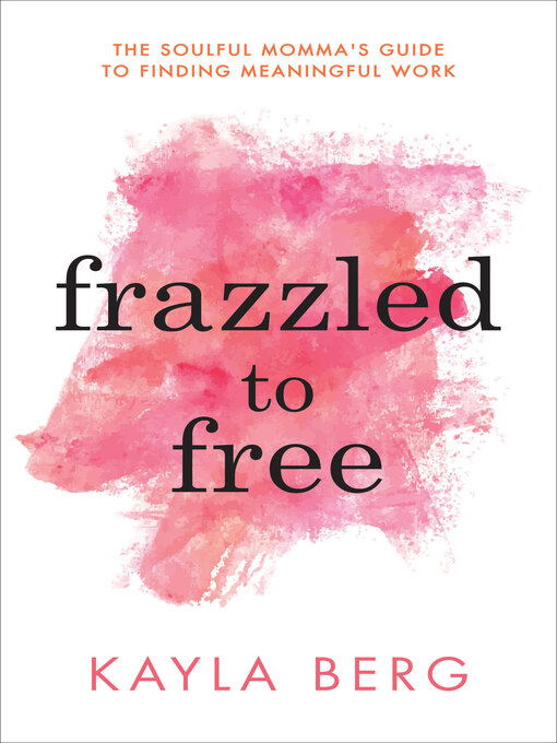 Title details for Frazzled to Free by Kayla Berg - Available